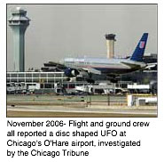 November 2006- Flight and ground crew all reported a disc shaped UFO at Chicago's O'Hare airport, investigated by the Chicago Tribune 